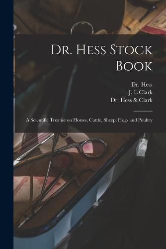 Cover image for Dr. Hess Stock Book: a Scientific Treatise on Horses, Cattle, Sheep, Hogs and Poultry