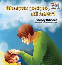 Cover image for !Buenas noches, mi amor! Spanish Kids Book: Goodnight, My Love! - Spanish children's book