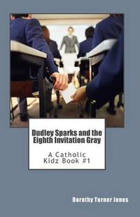 Cover image for Dudley Sparks and the Eighth Invitation Gray: A Catholic Kidz book #1