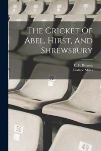 Cover image for The Cricket Of Abel, Hirst, And Shrewsbury