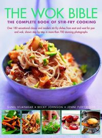 Cover image for Wok Bible: The complete book of stir-fry cooking: over 180 sensational classic and modern stir-fry dishes from east and west for pan and wok, shown step-by-step in more than 700 stunning photographs