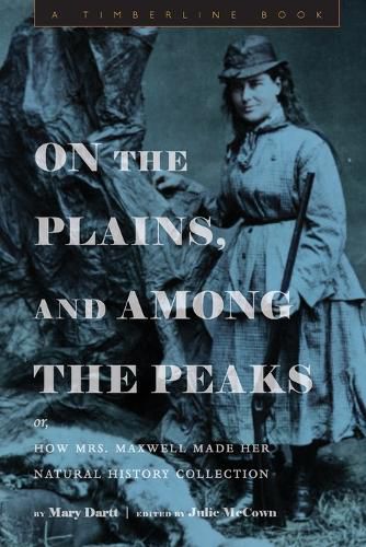 On the Plains, and Among the Peaks: Or, How Mrs. Maxwell Made Her Natural History Collection: By Mary Dartt