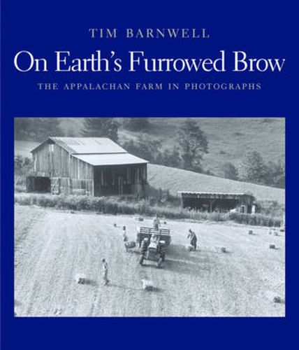 Cover image for On Earth's Furrowed Brow: The Appalachian Farm in Photographs