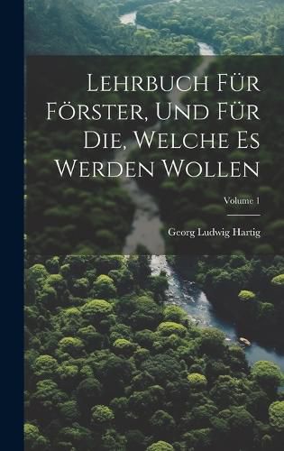 Cover image for Lehrbuch Fuer Foerster, Und Fuer Die, Welche Es Werden Wollen; Volume 1