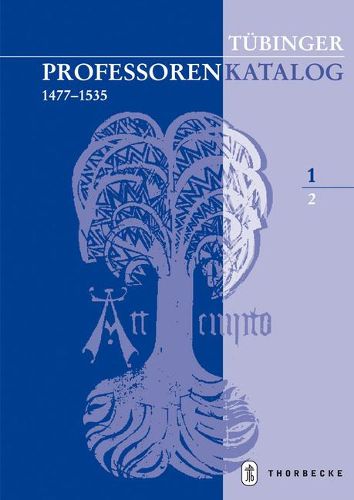 Cover image for Tubinger Professorenkatalog 1,2: Die Professoren Der Tubinger Juristenfakultat (1477 - 1534)