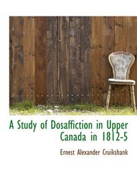 Cover image for A Study of Dosaffiction in Upper Canada in 1812-5