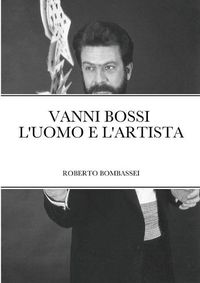 Cover image for Vanni Bossi - l'Uomo E l'Artista