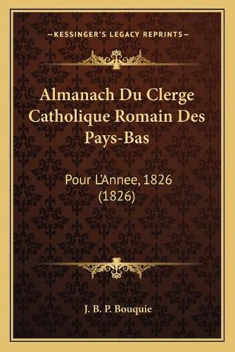 Almanach Du Clerge Catholique Romain Des Pays-Bas: Pour L'Annee, 1826 (1826)