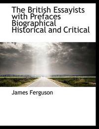 Cover image for The British Essayists with Prefaces Biographical Historical and Critical