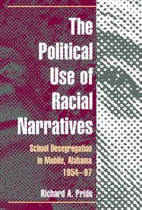 Cover image for The Political Use of Racial Narratives: School Desegregation in Mobile, Alabama, 1954-97