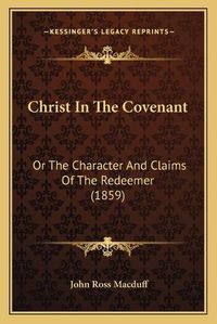 Cover image for Christ in the Covenant: Or the Character and Claims of the Redeemer (1859)