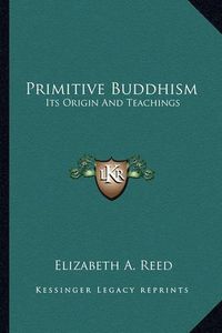 Cover image for Primitive Buddhism: Its Origin and Teachings