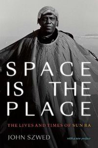 Cover image for Space Is the Place: The Lives and Times of Sun Ra