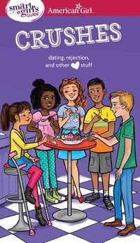 Cover image for A Smart Girl's Guide: Crushes: Dating, Rejection, and Other Stuff