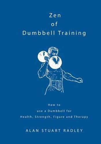 Cover image for Zen of Dumbbell Training: How to use a Dumbbell for Health, Strength, Figure and Therapy