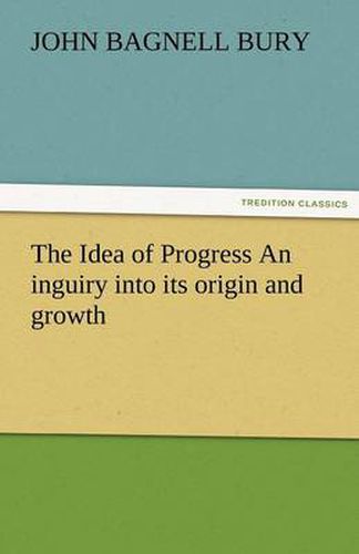 Cover image for The Idea of Progress an Inguiry Into Its Origin and Growth