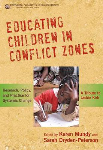 Educating Children in Conflict Zones: Research, Policy and Practice for Systemic Change - A Tribute to Jackie Kirk