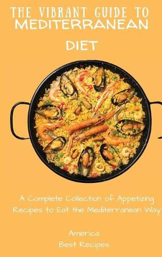 The Vibrant Guide to Mediterranean Diet: A Complete Collection of Appetizing Recipes to Eat the Mediterranean Way