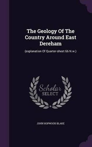 The Geology of the Country Around East Dereham: (Explanation of Quarter-Sheet 66 N.W.)