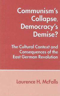 Cover image for Communism's Collapse, Democracy's Demise?: The Cultural Context and Consequences of the East German Revolution