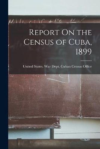 Cover image for Report On the Census of Cuba, 1899