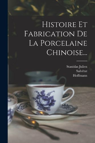 Cover image for Histoire Et Fabrication De La Porcelaine Chinoise...