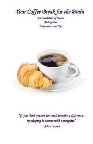 Cover image for Your Coffee Break for the Brain: A Compilation of Stories and Quotes, Inspirations and Tips