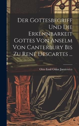 Cover image for Der Gottesbegriff Und Die Erkennbarkeit Gottes Von Anselm Von Canterbury Bis Zu Rene Descartes ...