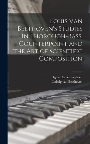 Cover image for Louis van Beethoven's Studies in Thorough-bass, Counterpoint and the art of Scientific Composition