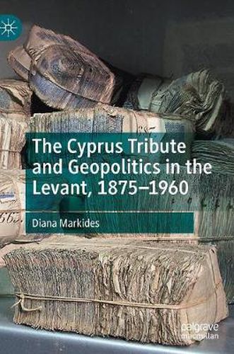Cover image for The Cyprus Tribute and Geopolitics in the Levant, 1875-1960