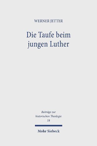 Cover image for Die Taufe beim jungen Luther: Eine Untersuchung uber das Werden der reformatorischen Sakraments- und Taufanschauung