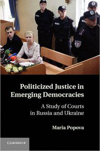 Cover image for Politicized Justice in Emerging Democracies: A Study of Courts in Russia and Ukraine