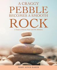 Cover image for A Craggy Pebble Becomes a Smooth Rock: A Study of Simon Peter and His Ministry