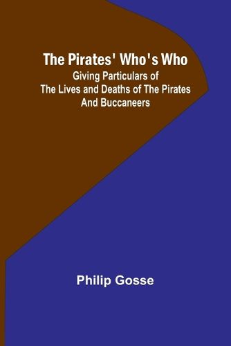 The Pirates' Who's Who; Giving Particulars Of The Lives and Deaths Of The Pirates And Buccaneers