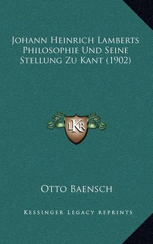 Johann Heinrich Lamberts Philosophie Und Seine Stellung Zu Kant (1902)