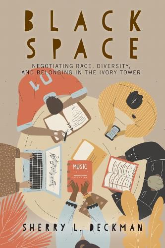 Cover image for Black Space: Negotiating Race, Diversity, and Belonging in the Ivory Tower
