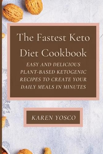 Cover image for The Fastest Keto Diet Cookbook: Easy and delicious Plant-Based Ketogenic Recipes to Create Your Daily Meals in Minutes