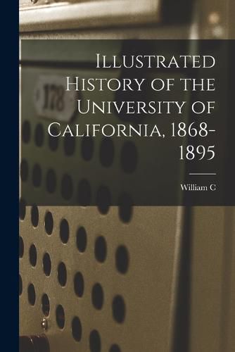 Cover image for Illustrated History of the University of California, 1868-1895