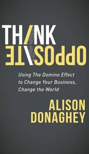 Cover image for Think Opposite: Using the Domino Effect to Change Your Business, Change the World