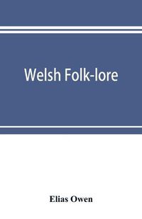 Cover image for Welsh folk-lore: a collection of the folk-tales and legends of North Wales; being the prize essay of the national Eisteddfod, 1887
