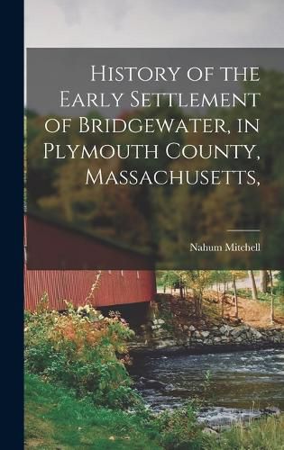 Cover image for History of the Early Settlement of Bridgewater, in Plymouth County, Massachusetts,