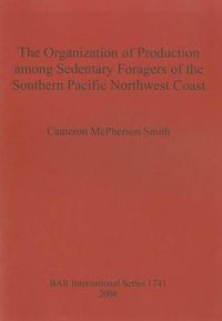 Cover image for The Organization of Production Among Sedentary Foragers of the Southern Pacific Northwest Coast