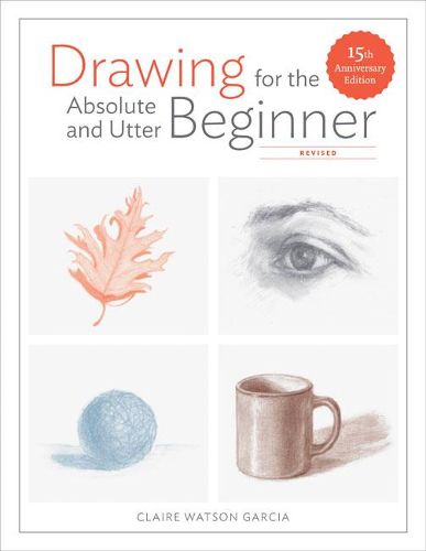 Drawing For the Absolute and Utter Beginner, Revis ed - 15th Anniversary Edition