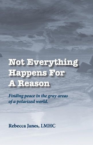 Not Everything Happens for a Reason: Finding Peace in the Gray Areas of a Polarized World