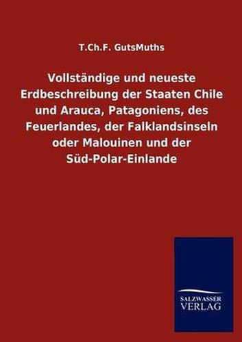 Cover image for Vollstandige und neueste Erdbeschreibung der Staaten Chile und Arauca, Patagoniens, des Feuerlandes, der Falklandsinseln oder Malouinen und der Sud-Polar-Einlande