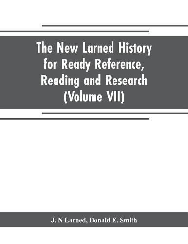 The new Larned History for ready reference, reading and research; the actual words of the world's best historians, biographers and specialists