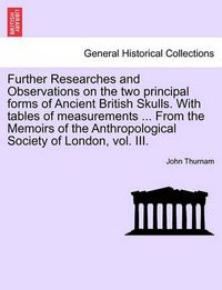 Cover image for Further Researches and Observations on the Two Principal Forms of Ancient British Skulls. with Tables of Measurements ... from the Memoirs of the Anthropological Society of London, Vol. III.