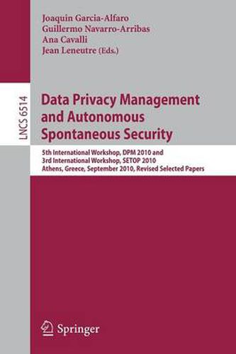 Data Privacy Management and Autonomous Spontaneous Security: 5th International Workshop, DPM 2010 and 3rd International Workshop, SETOP, Athens, Greece, September 23, 2010, Revised Selected Papers