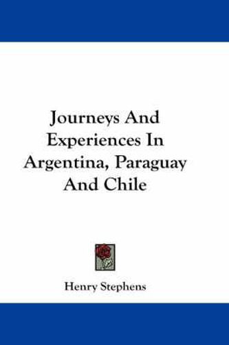 Cover image for Journeys and Experiences in Argentina, Paraguay and Chile