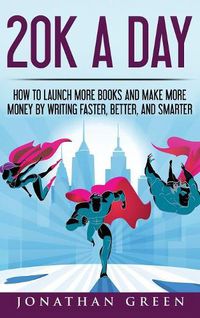 Cover image for 20K a Day: How to Launch More Books and Make More Money by Writing Faster, Better and Smarter